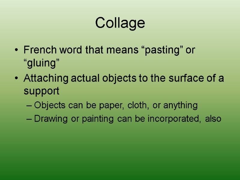 Collage French word that means “pasting” or “gluing” Attaching actual objects to the surface